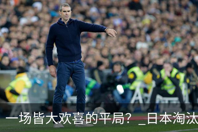 一场皆大欢喜的平局？ 日本淘汰赛再战巴西盼重演奇迹