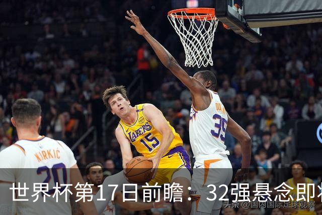 世界杯第17日前瞻：32强悬念即将全部揭晓 39岁超巨争创神迹