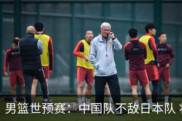 男篮世预赛：中国队不敌日本队 将迎末轮“生死战”
