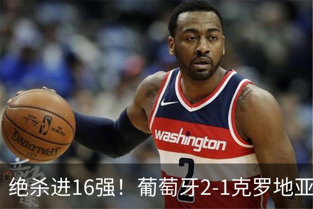 绝杀进16强！葡萄牙2-1克罗地亚 C罗淘汰赛首球G·拉莫斯补时绝杀