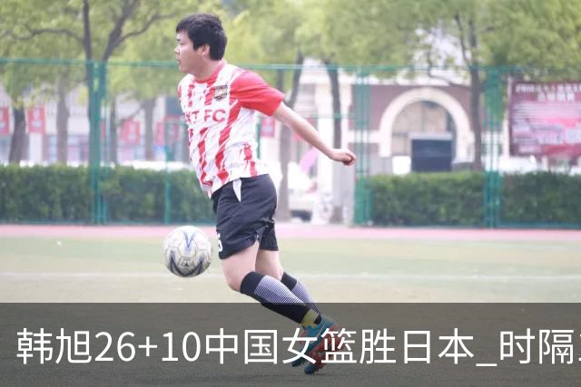 韩旭26+10中国女篮胜日本 时隔12年再夺亚洲杯